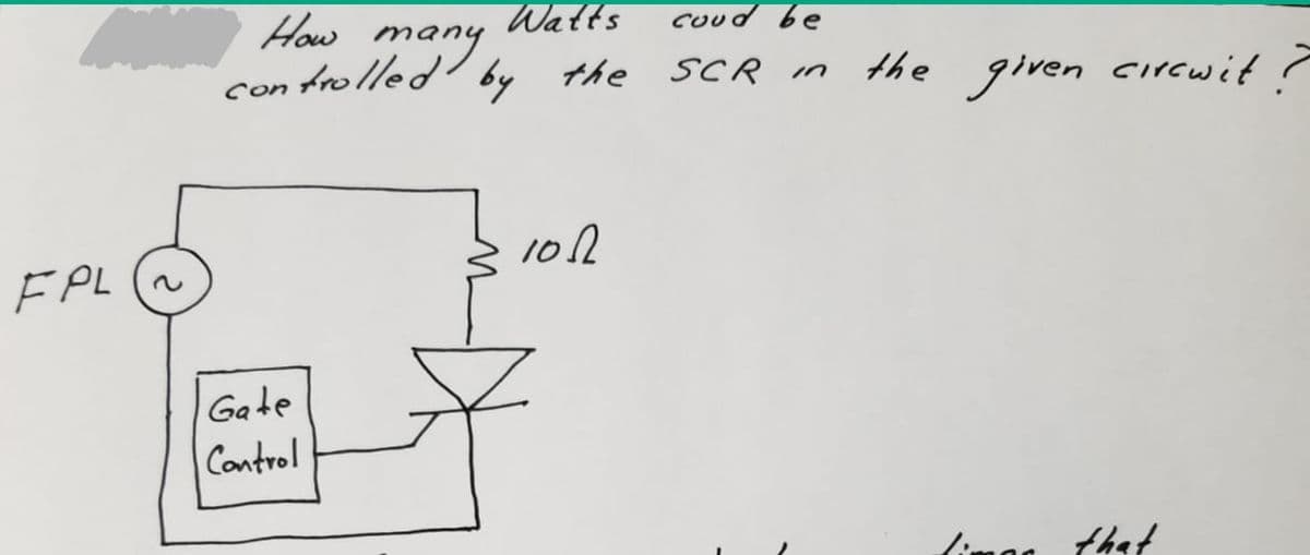 How many
Walts
coud be
Con frolled:
by the SCR
the given circwit ?
102
FPL (~
Gate
Control
limag that
