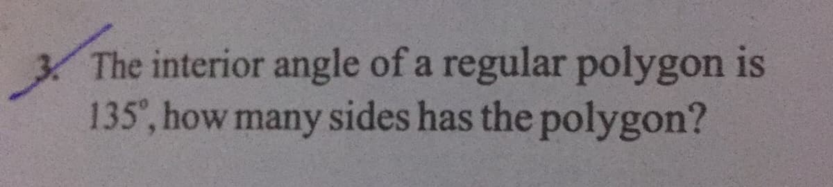 The interior angle of a regular polygon is
135', how many sides has the polygon?
