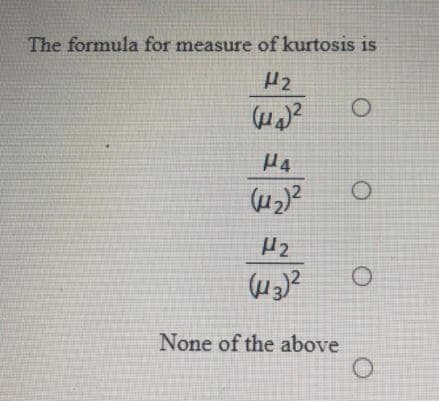 The formula for measure of kurtosis is
Hz
None of the above
