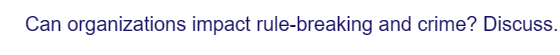 Can organizations impact rule-breaking and crime? Discuss.