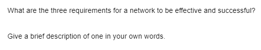 What are the three requirements for a network to be effective and successful?
Give a brief description of one in your own words.