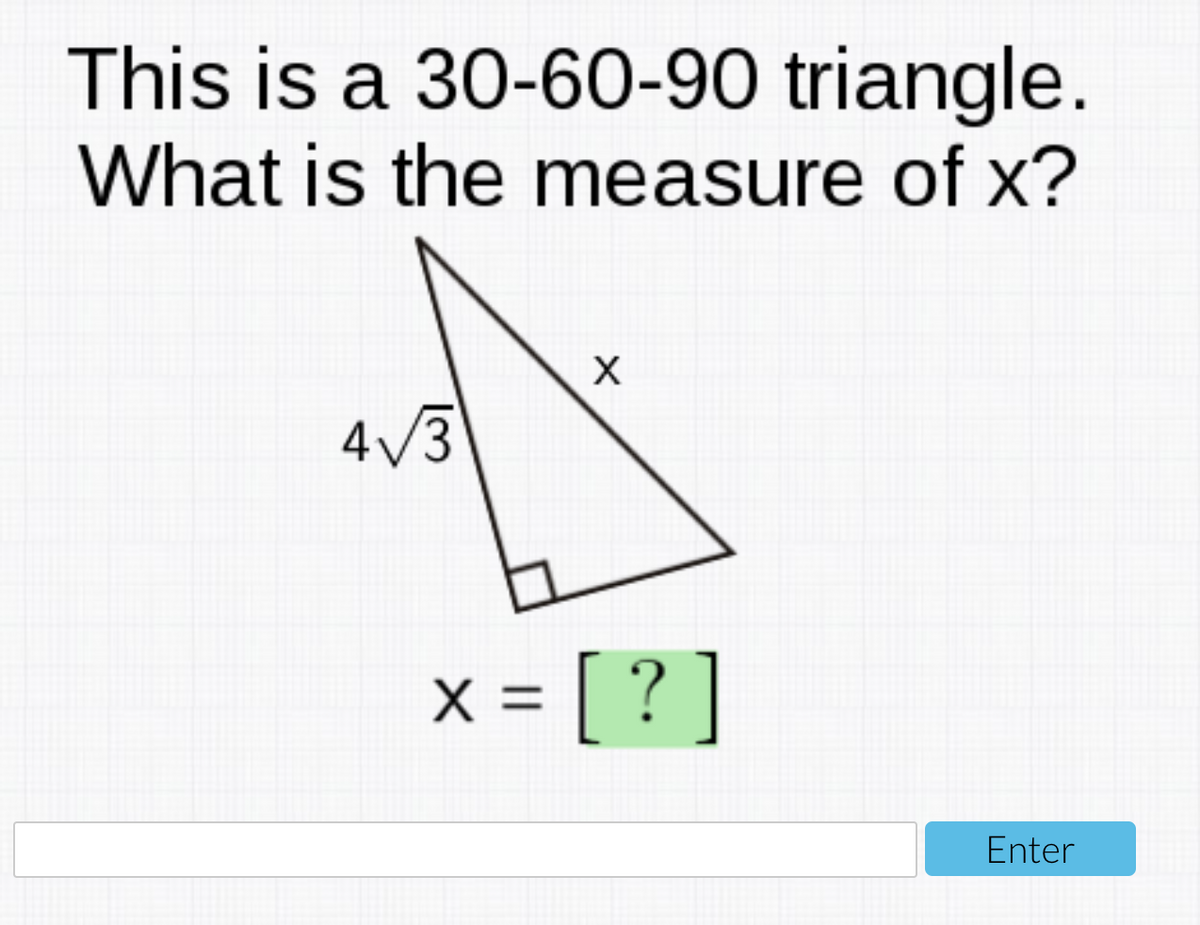 This is a 30-60-90 triangle.
What is the measure of x?
X
4/3
x = [ ? ]
Enter
