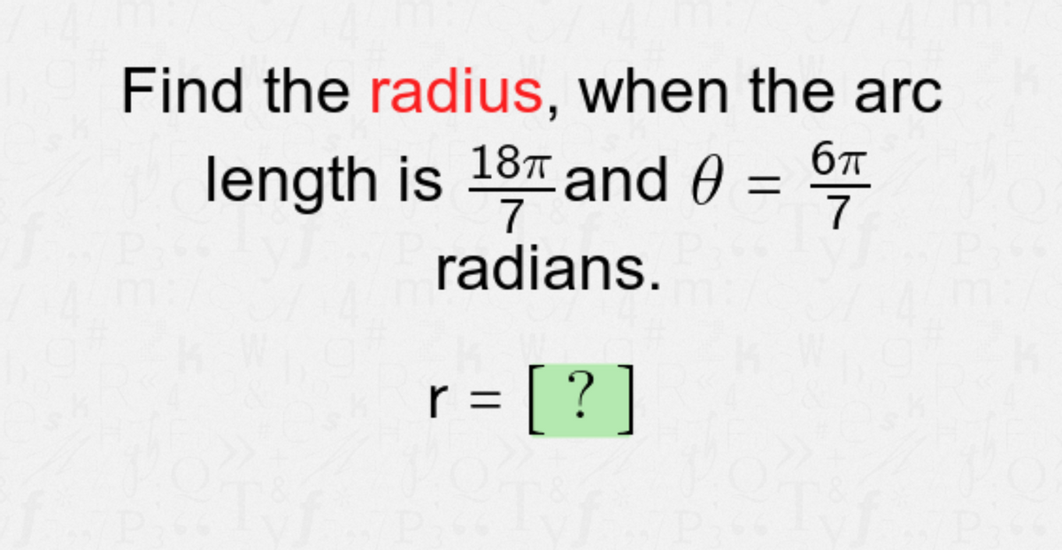 Find the radius, when the arc
6T
length is 181 and 0
7
= C
7
radians.
r = [ ? ]
