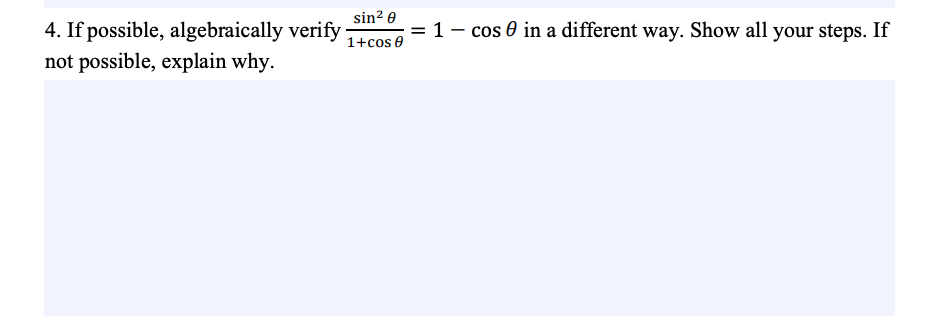 sin? e
4. If possible, algebraically verify
= 1- cos e in a different way. Show all your steps. If
1+cos e
not possible, explain why.
