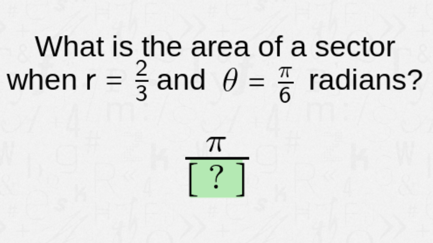 What is the area of a sector
when r =
and 0 = radians?
TT
[?]
