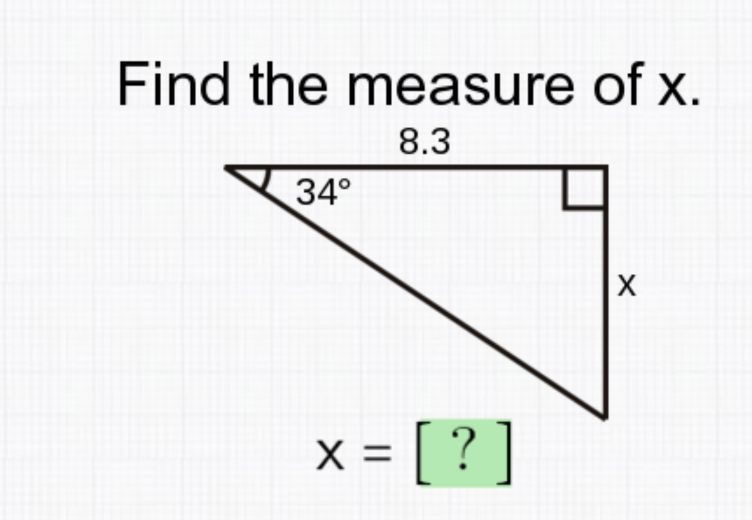 Find the measure of x.
8.3
34°
x = [ ? ]
