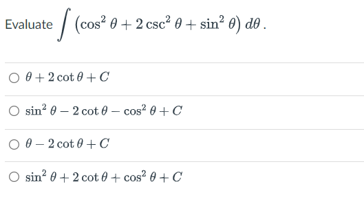 Evaluate (cos² + 2 csc² 0 + sin² 0) de .
0
O 0+2 cot 0 + C
sin² 0 2 cot 0.
cos² 0 + C
O 02 cot 0 + C
O sin² 0 + 2 cot 0 + cos² 0 + C