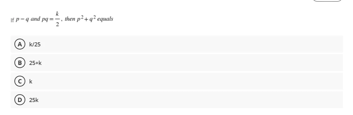 then p²+q² equals
2
If P - q and pq =
k/25
B
25+k
k
D) 25k
