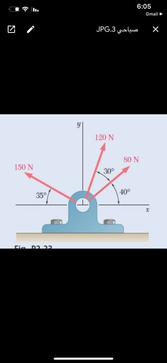 6:05
Gmail >
صباحي 3.JPG
120 N
80 N
150 N
30°
40°
35°
Fig D2 22
