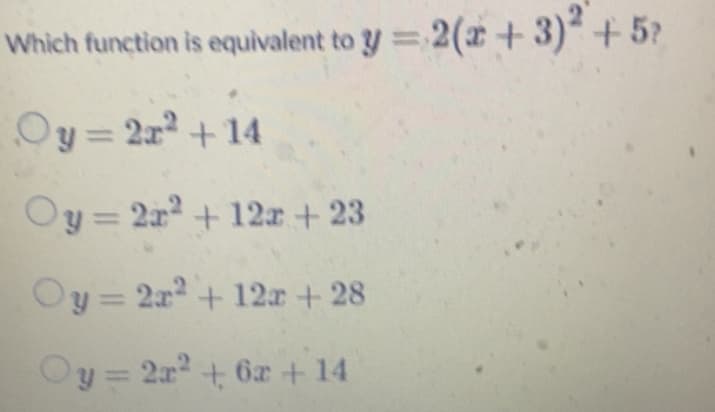 Which function is equivalent to y = 2(x+3)+5?
%3D
Oy = 2r+ 14
Oy= 2r + 12r + 23
Oy= 2a+ 12r + 28
Oy= 2r+ 6r + 14
