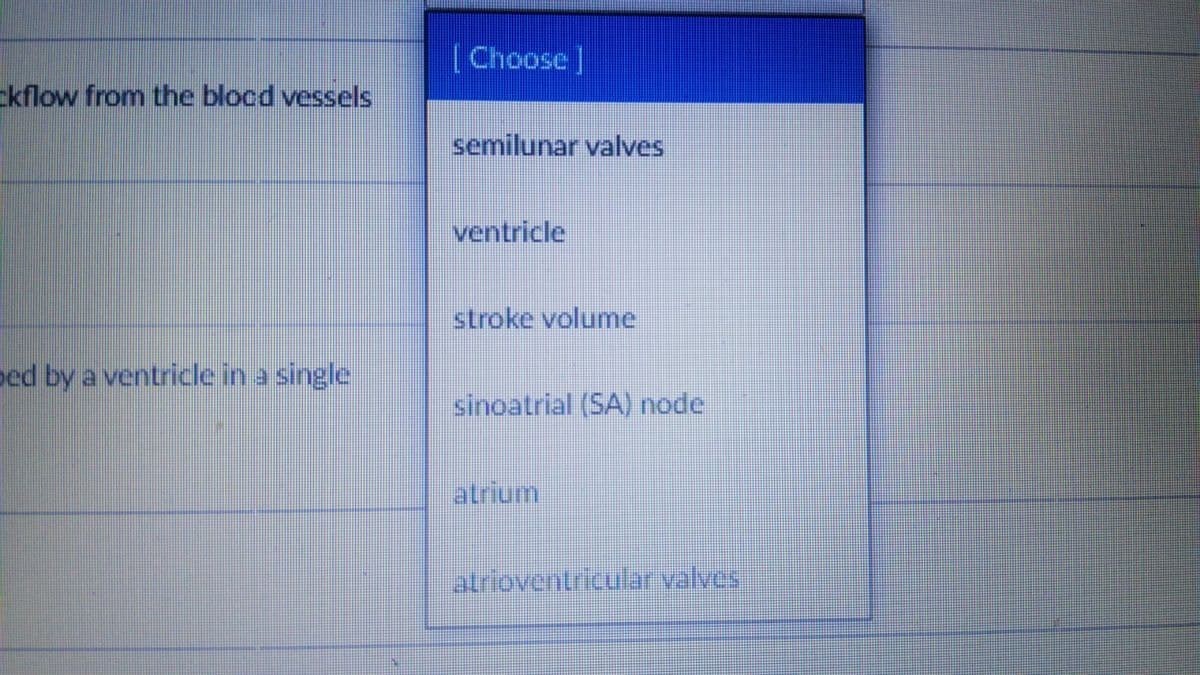 [Choose]
kflow from the blocd vessels
semilunar valves
ventricle
stroke volume
ped by a ventricle in a single
sinoatrial (SA) node
atrium
atrioventricular valves:
