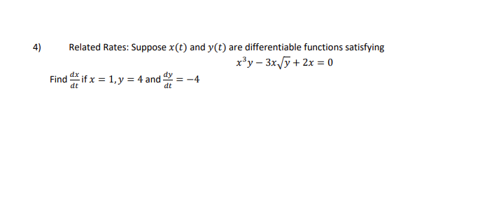 4)
Related Rates: Suppose x(t) and y(t) are differentiable functions satisfying
x³y - 3x√√y + 2x = 0
Findif x = 1, y = 4 and 5
dt
= -4