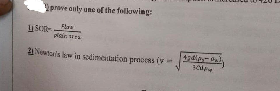 prove only one of the following:
1) SOR=
Flow
plain area
2) Newton's law in sedimentation process (v
4gd(ps-Pw)
3cdpw