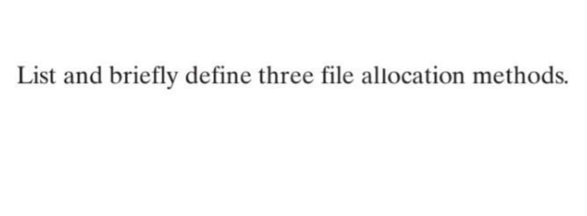 List and briefly define three file allocation methods.