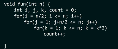 void fun(int n) {
}
int i, j, k, count = 0;
for(i = n/2; i <= n; i++)
for(j = 1; j+n/2 <= n; j++)
for(k = 1; k <= n; k = k*2)
count++;