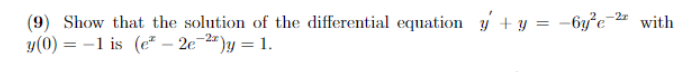 (9) Show that the solution of the differential equation y + y = -6ye» with
y(0) = -1 is (e* – 2e-2")y = 1.
-2x
