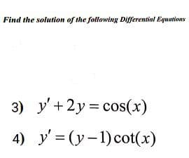 Find the solution of the following Differential Equations
3) y'+2y = cos(x)
4) y' = (y-1) cot(x)
%3D
