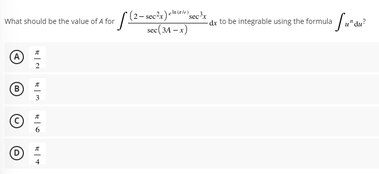 (2– sec²x)«!
sec(3A – x)
e ln (ale)
sec³x
-dx to be integrable using the formula
What should be the value of A for
'du?
-
(A
2
(B)
3
(D
4
C.
