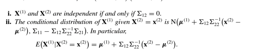 i. X(1) and X2) are independent if and only if E12
ii. The conditional distribution of x() given X@) = x2) is N(µ") + E12E„ (x²) –
μο) , Σ1 -ΣΣ Σ ) . h paricular
E(X®jx@ = x®) = µ® + £12£ (x®) – µ).
-(1)
%3D
