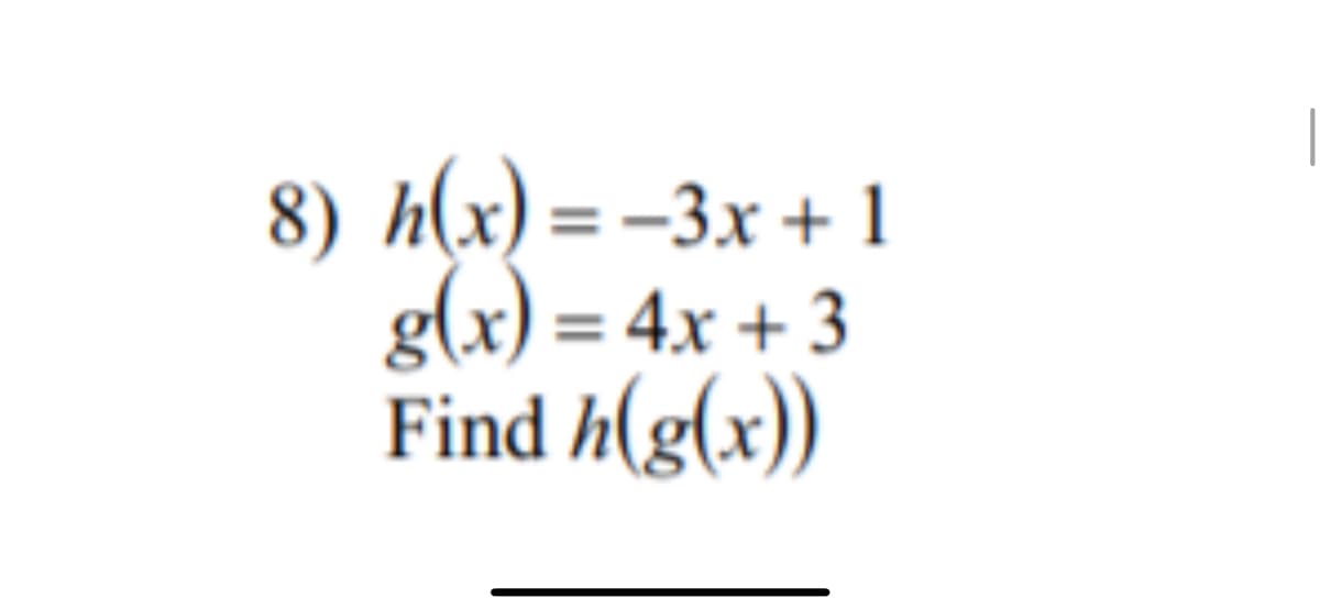 8) h(x) =-3x + 1
g(x) = 4x + 3
Find h(g(x))
