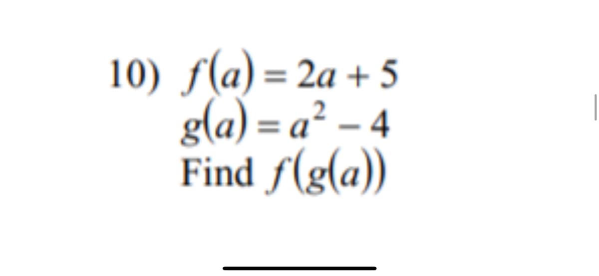 10) f(a) = 2a+ 5
g(a) = a² – 4
Find f(g(a))
-
