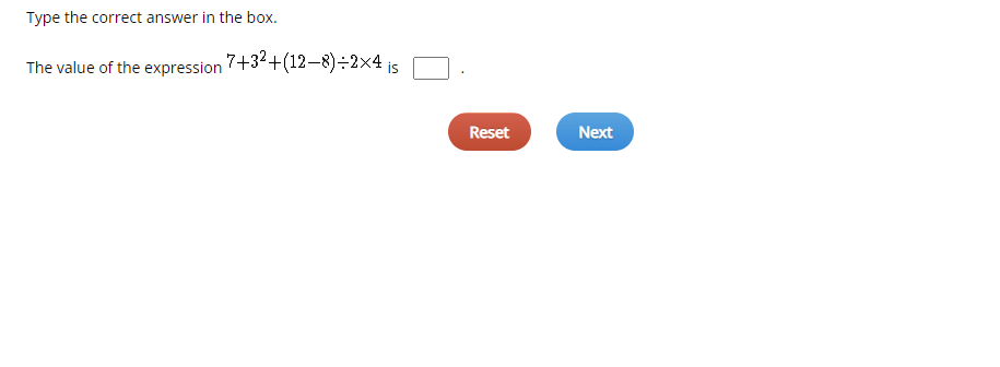 Type the correct answer in the box.
The value of the expression 7+32+(12-8)÷2×4 is
Reset
Next
