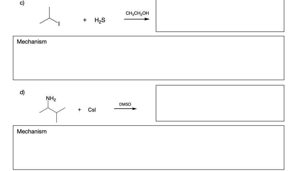 c)
t
Mechanism
d)
NH₂
Mechanism
+ H₂S
+ Csl
CH3CH₂OH
DMSO