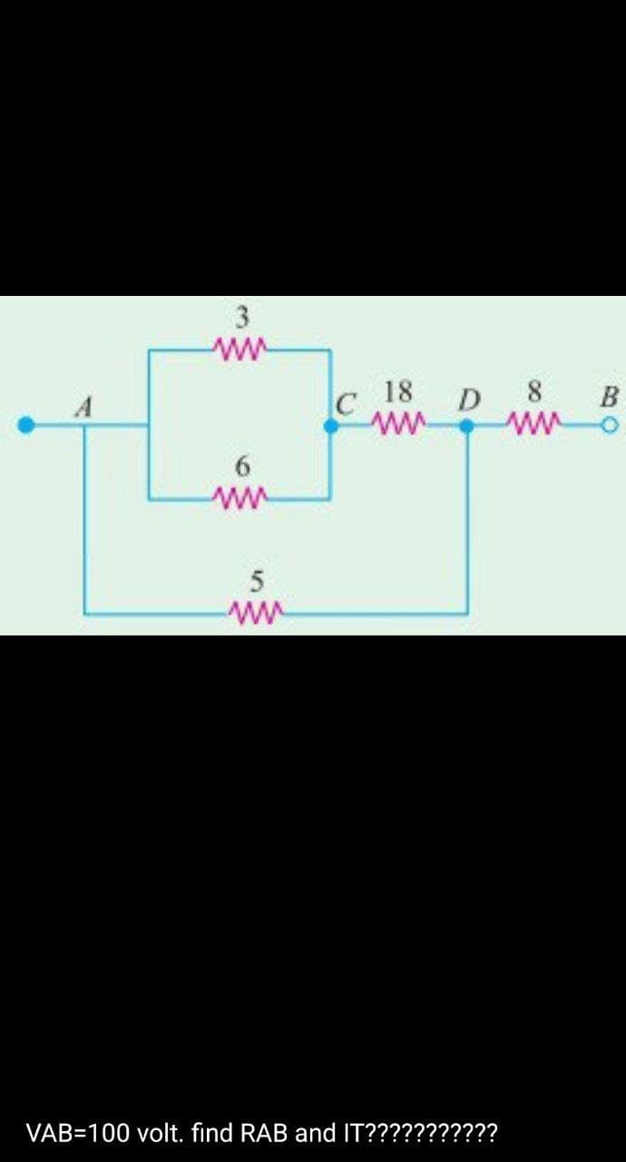 3
ww
6
5
ww
C
18
ww
VAB=100 volt. find RAB and IT??????
D
8
ww
B