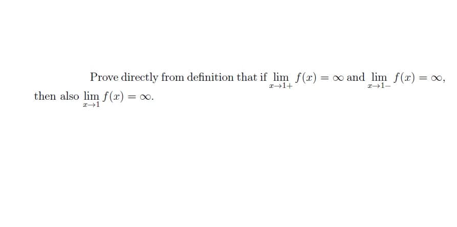 Prove directly from definition that if lim f(x) = ∞ and lim_ f(x) = ∞,
x+1+
then also lim f(x) = ∞.
x →1