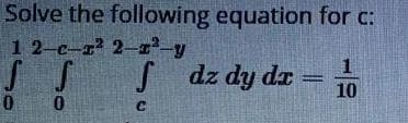 Solve the following equation for c:
1 2-c-z 2-²-y
S dz dy dz
1
10
