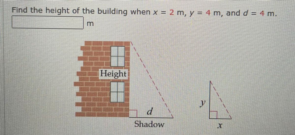 Find the height of the building when x = 2 m, y = 4 m, and d = 4 m.
m
Height
Shadow
