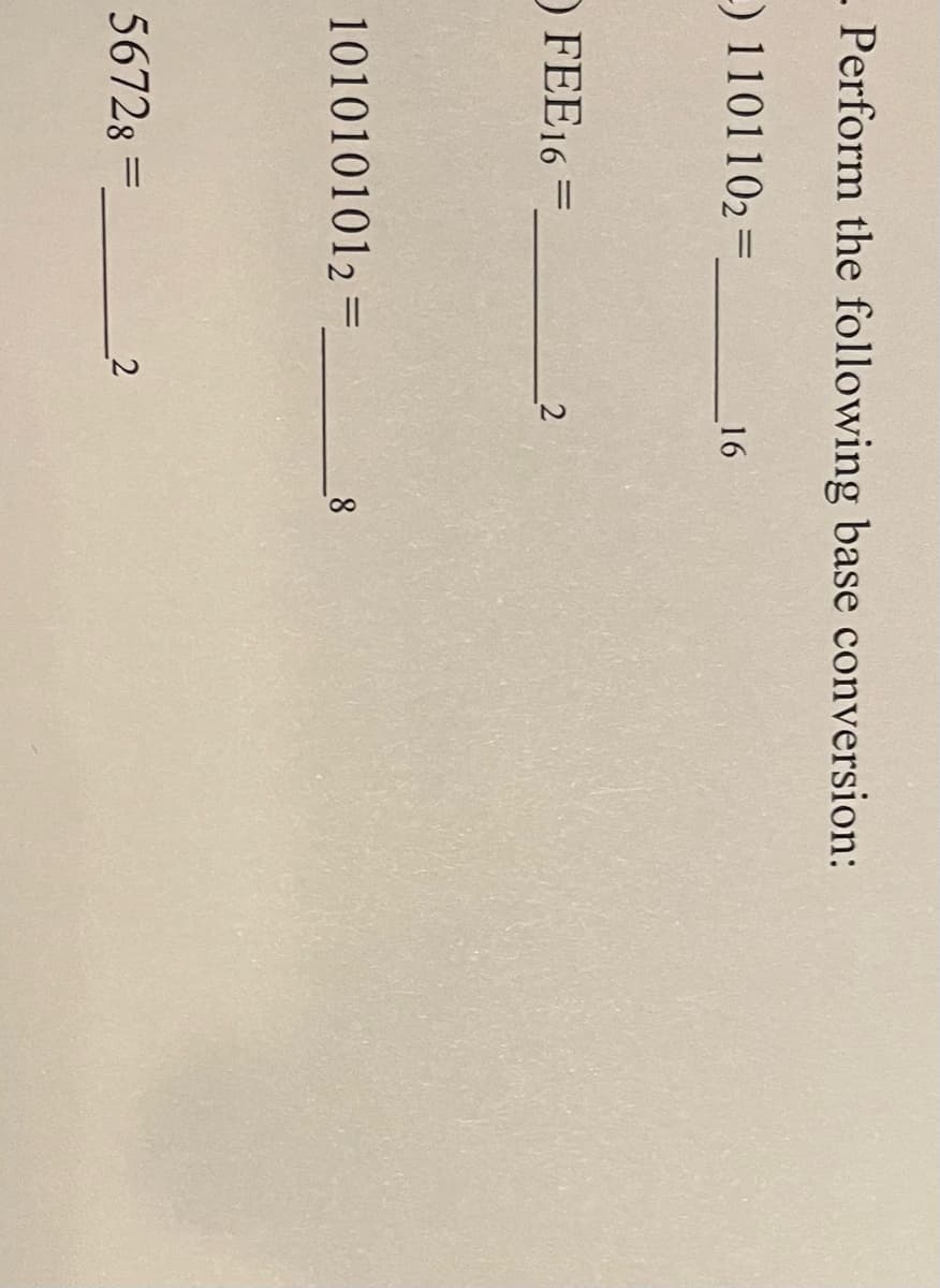 - Perform the following base conversion:
-) 1101102=
%3D
16
O FEE16 =
1010101012 =
56728 =
