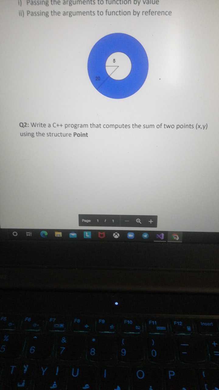 ) Passing the arguments tô fühction by vValue
i) Passing the arguments to function by reference
Q2: Write a C++ program that computes the sum of two points (x,y)
using the structure Point
Page
1 1 1
+
1O
F5
F6
F8
F9
F10
F11
F12
Insert
TYY!U
P
立
