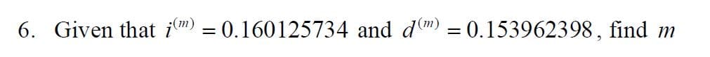 6. Given that i(m) = 0.160125734 and d(m) = 0.153962398, find m