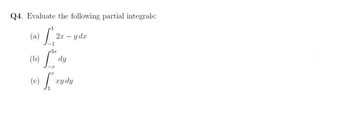 Q4. Evaluate the following partial integrals:
(a)
(b)
(c)
\
2x - y dx
·3x
dy
Cx
529
xy dy