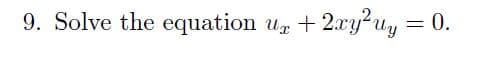 9. Solve the equation ur + 2xy²uy = 0.