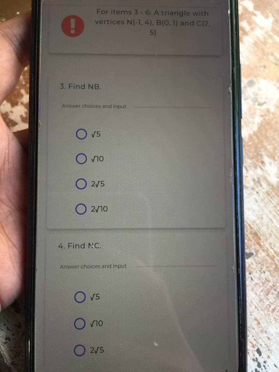 For items 3-6: A triangle with
vertices N(-1, 4), B(0, 1) and C(2,
5)
3. Find NB.
Answer choices and input
V5
O no
O 2v5
O 2V10
4. Find NC.
Answer choices and input
O v5
O vio
O 2/5
