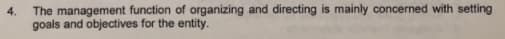 The management function of organizing and directing is mainly concerned with setting
goals and objectives for the entity.
4.
