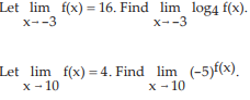 Let lim f(x) = 16. Find lim log4 f(x).
x--3
x--3
Let lim f(x) = 4. Find lim (-5)f(x).
x - 10
x - 10
