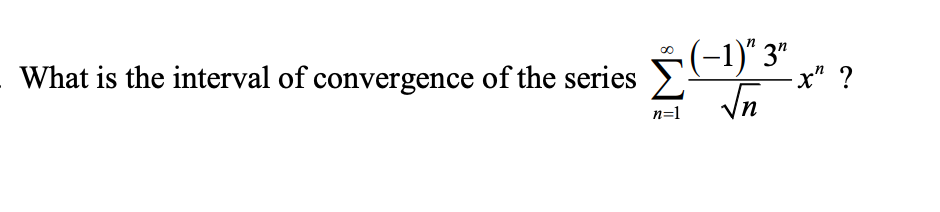 What is the interval of convergence of the series
x" ?
Vn
n=1
