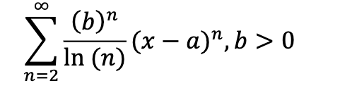 Σ
(b)"
(x – a)", b > 0
In (n)
n=2
