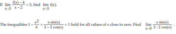 f(x) – 4
If lim
х-3 х-2
3, find lim f(x).
x-3
x2
x sin(x)
x sin(x)
The inequalities 1 -
2-2 cos(x)
<1 hold for all values of x close to zero. Find
lim
6
x-0 2-2 cos(x)
