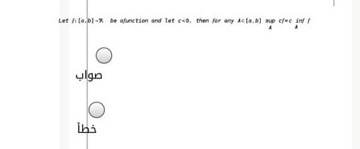 Let f: (a.b1-X be afunction and let e<0, then for any Acto.b) sup cf=c inf f
A
ulgn
ihi
