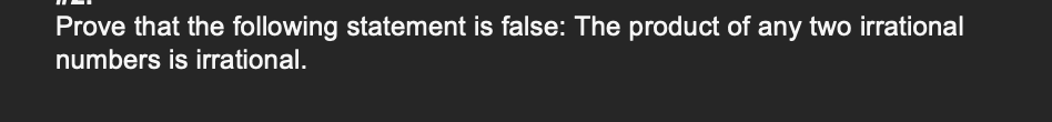 Prove that the following statement is false: The product of any two irrational
numbers is irrational.
