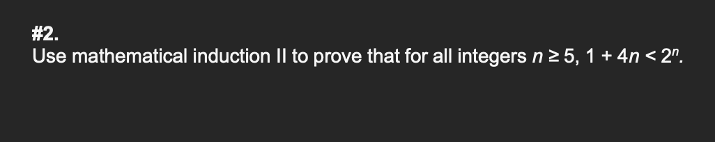 #2.
Use mathematical induction Il to prove that for all integers n2 5, 1 + 4n < 2".
