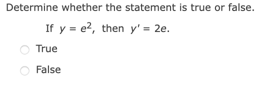 Determine whether the statement is true or false.
If y = e2, then y' = 2e.
True
False
