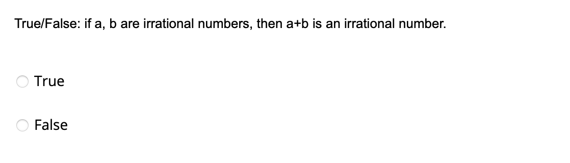 True/False: if a, b are irrational numbers, then a+b is an irrational number.
True
False
