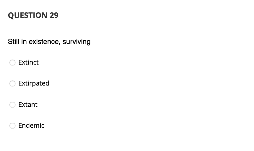 QUESTION 29
Still in existence, surviving
Extinct
O Extirpated
Extant
O Endemic
