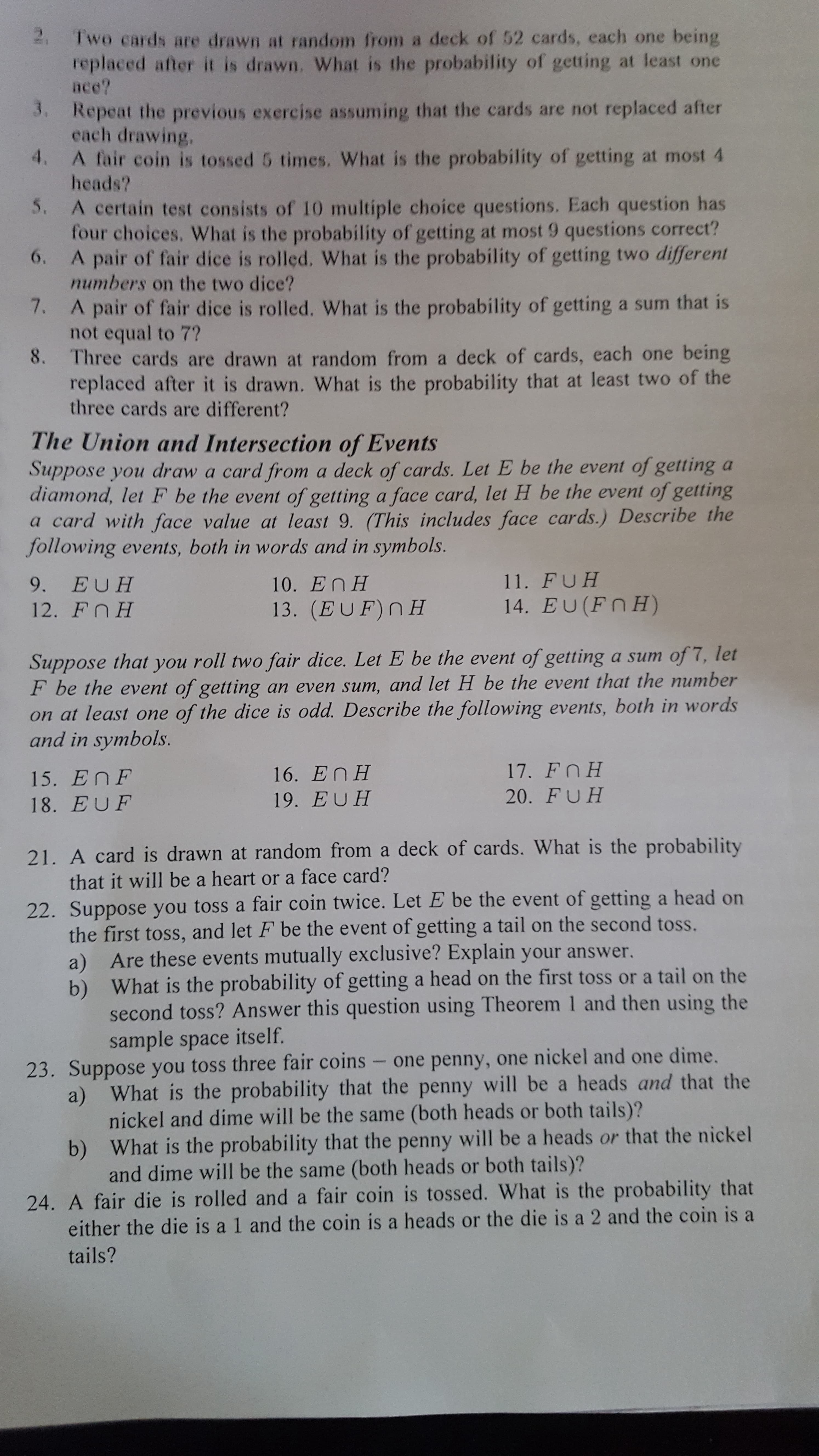 23. Suppose you toss three fair coins - one penny, one nickel and one dime.
a) What is the probability that the penny will be a heads and that the
nickel and dime will be the same (both heads or both tails)?
b) What is the probability that the penny will be a heads or that the nickel
and dime will be the same (both heads or both tails)?
frin din ig rolled and a fair coin is tossed, What is the probability that
