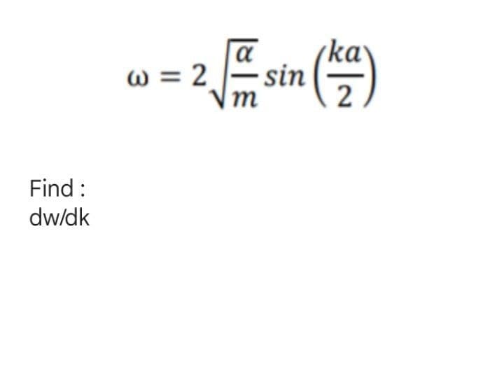 Find :
dw/dk
α
w=2 sin
m
ka
2